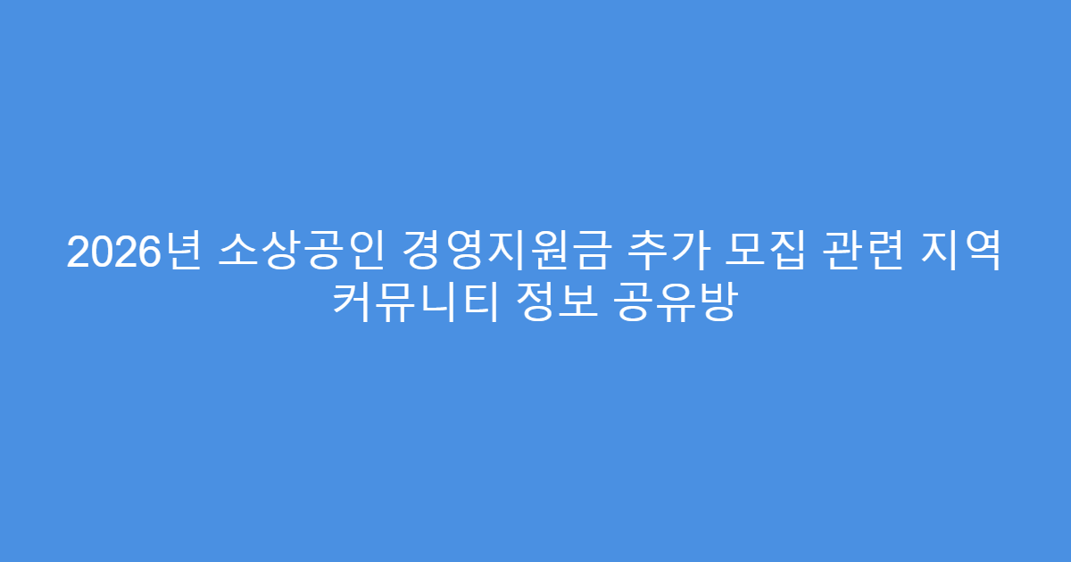 2026년 소상공인 경영지원금 추가 모집 관련 지역 커뮤니티 정보 공유방
