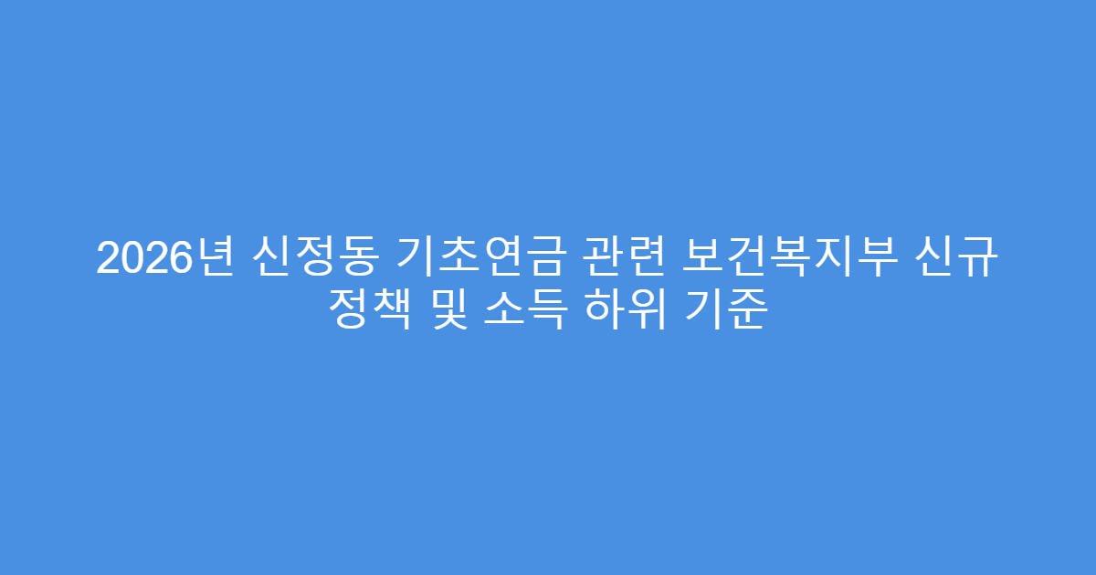 2026년 신정동 기초연금 관련 보건복지부 신규 정책 및 소득 하위 기준