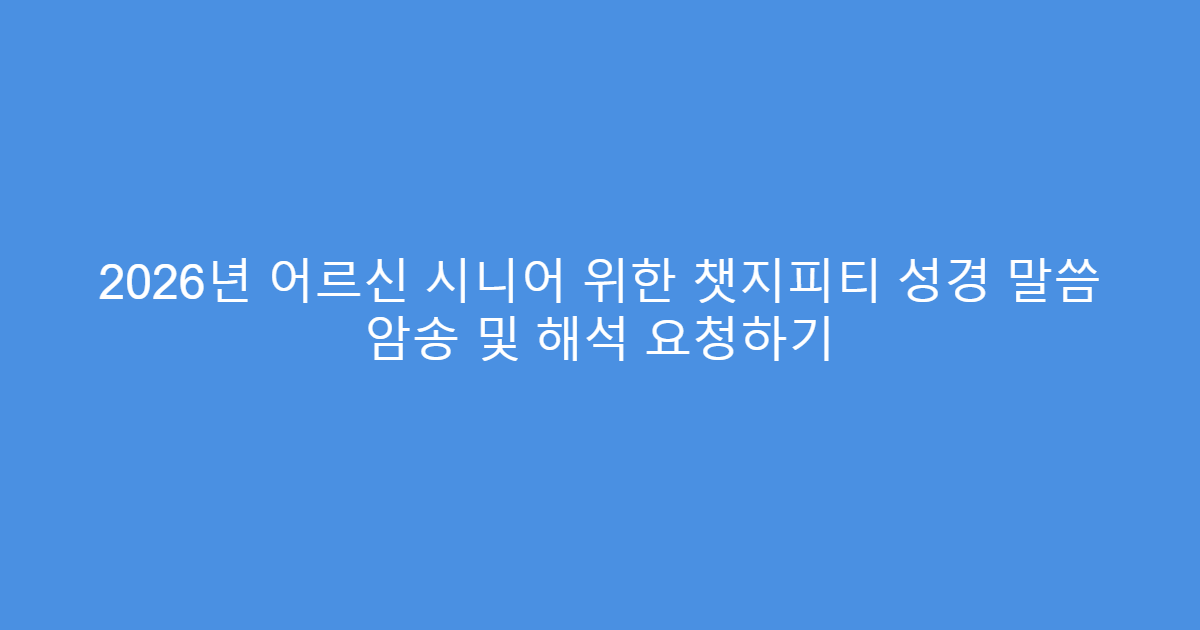 2026년 어르신 시니어 위한 챗지피티 성경 말씀 암송 및 해석 요청하기