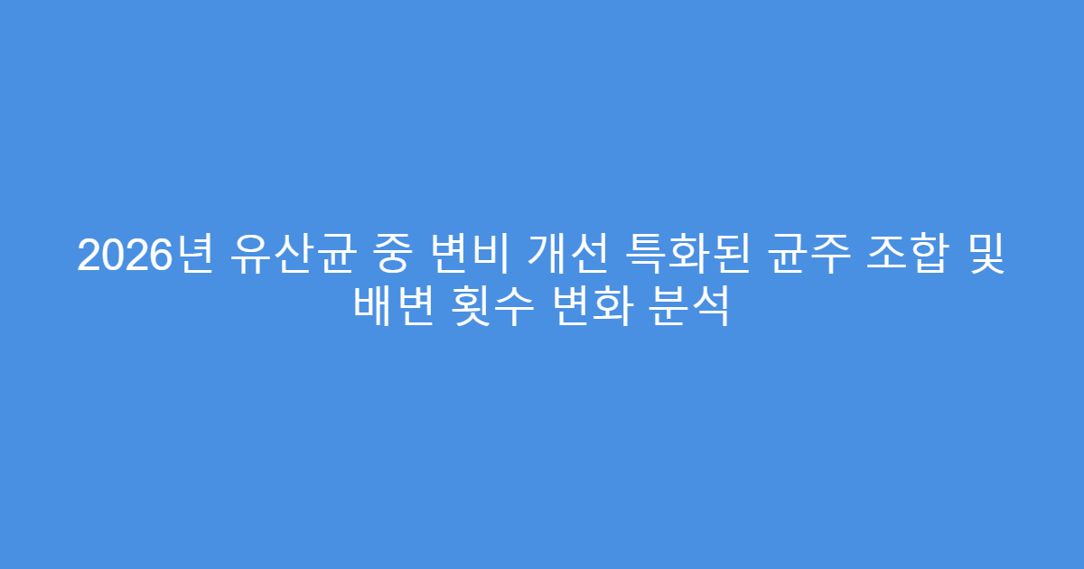 2026년 유산균 중 변비 개선 특화된 균주 조합 및 배변 횟수 변화 분석