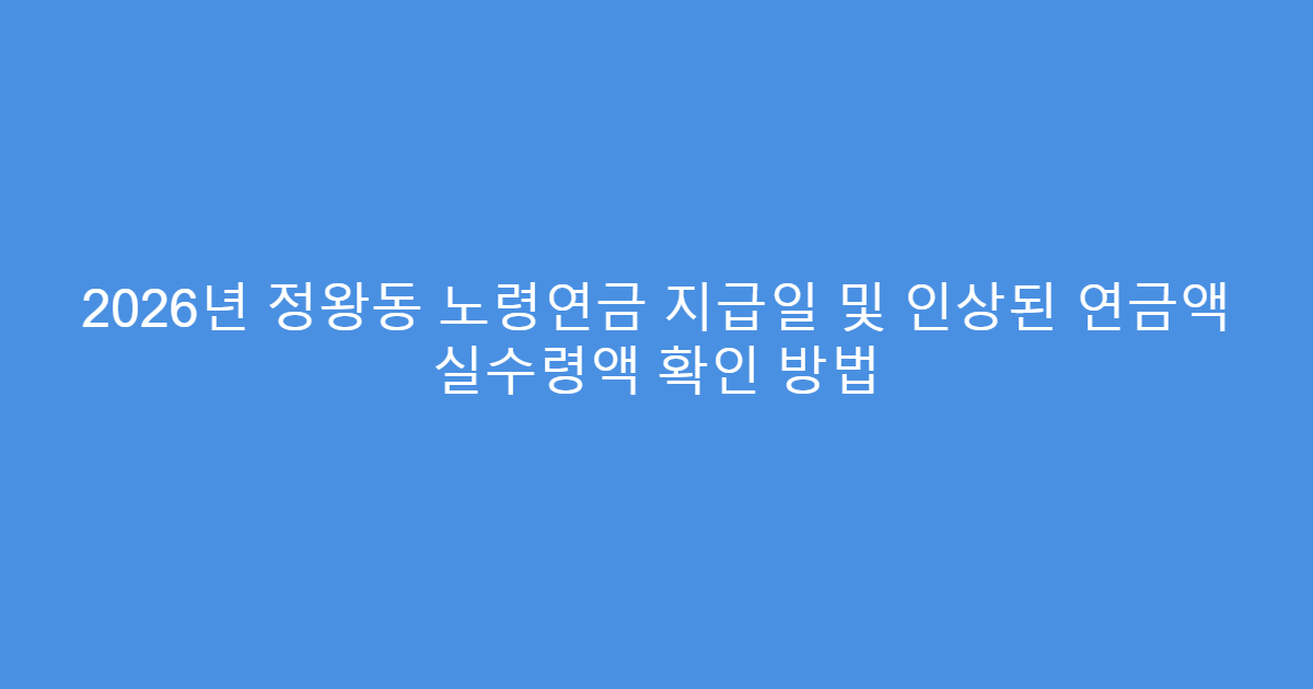 2026년 정왕동 노령연금 지급일 및 인상된 연금액 실수령액 확인 방법