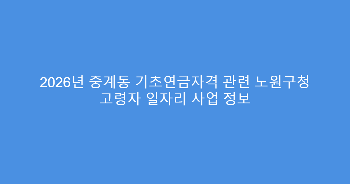 2026년 중계동 기초연금자격 관련 노원구청 고령자 일자리 사업 정보