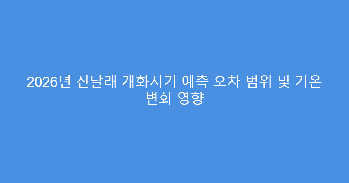 2026년 진달래 개화시기 예측 오차 범위 및 기온 변화 영향