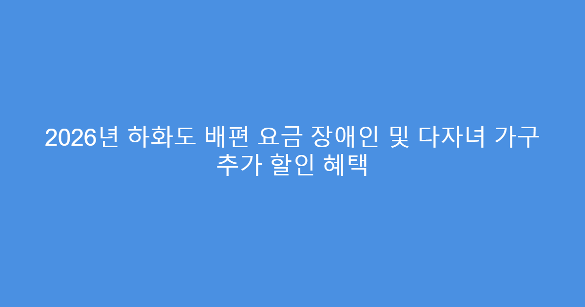 2026년 하화도 배편 요금 장애인 및 다자녀 가구 추가 할인 혜택