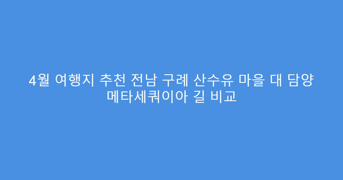 4월 여행지 추천 전남 구례 산수유 마을 대 담양 메타세쿼이아 길 비교