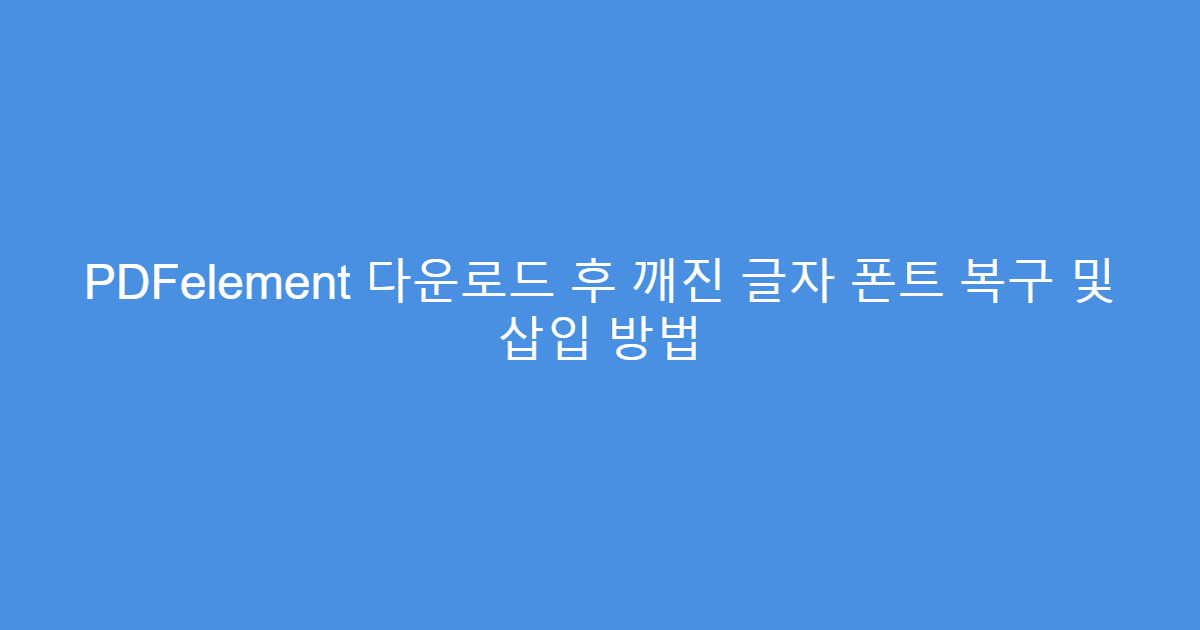 PDFelement 다운로드 후 깨진 글자 폰트 복구 및 삽입 방법