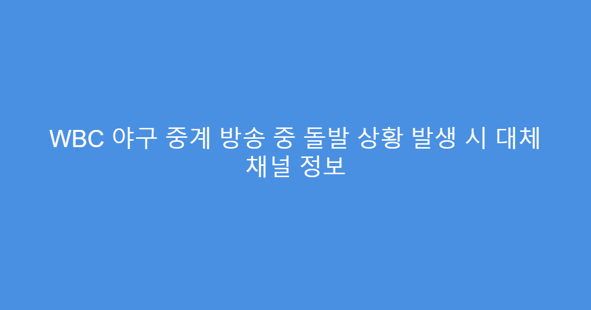 WBC 야구 중계 방송 중 돌발 상황 발생 시 대체 채널 정보