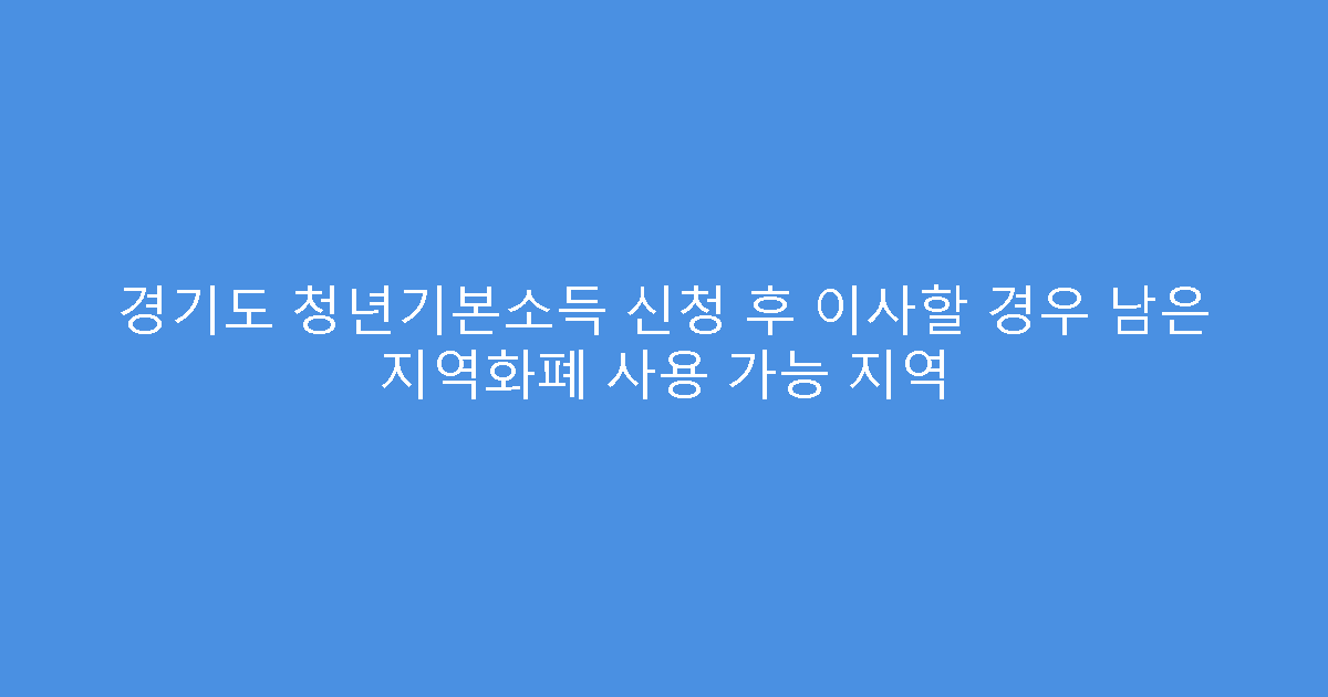 경기도 청년기본소득 신청 후 이사할 경우 남은 지역화폐 사용 가능 지역