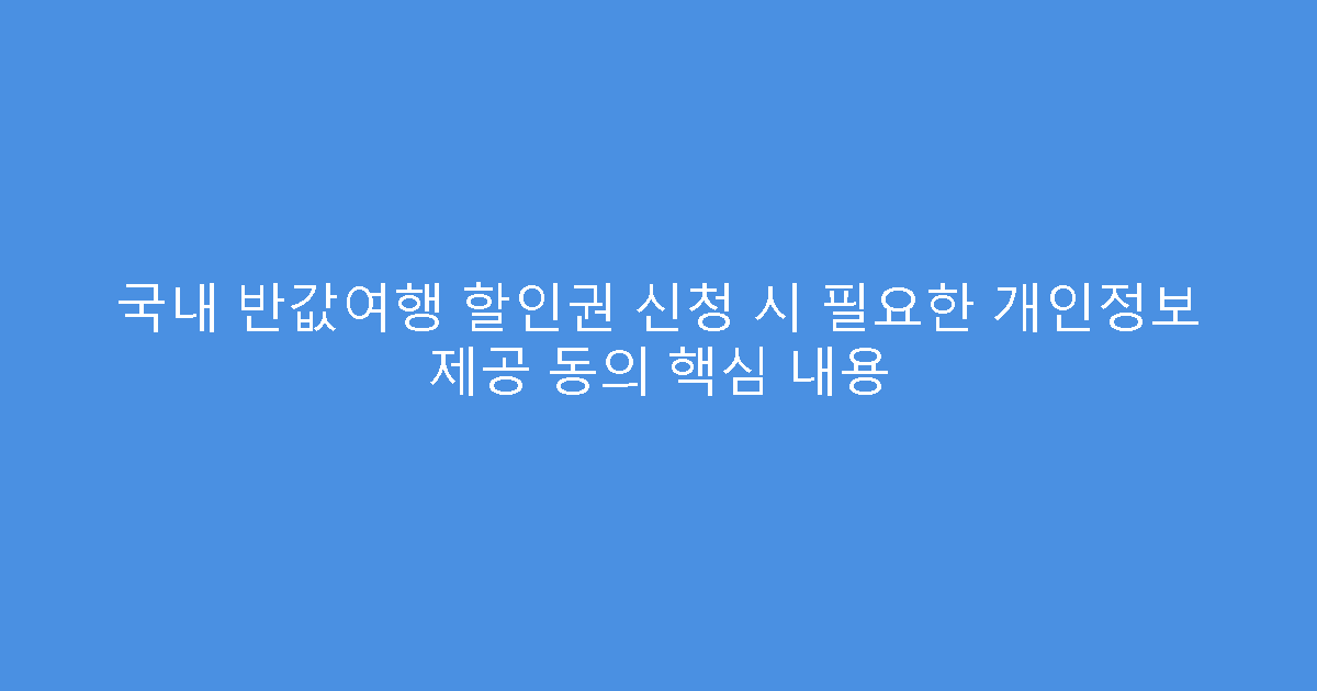 국내 반값여행 할인권 신청 시 필요한 개인정보 제공 동의 핵심 내용