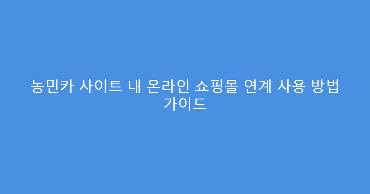 농민카 사이트 내 온라인 쇼핑몰 연계 사용 방법 가이드