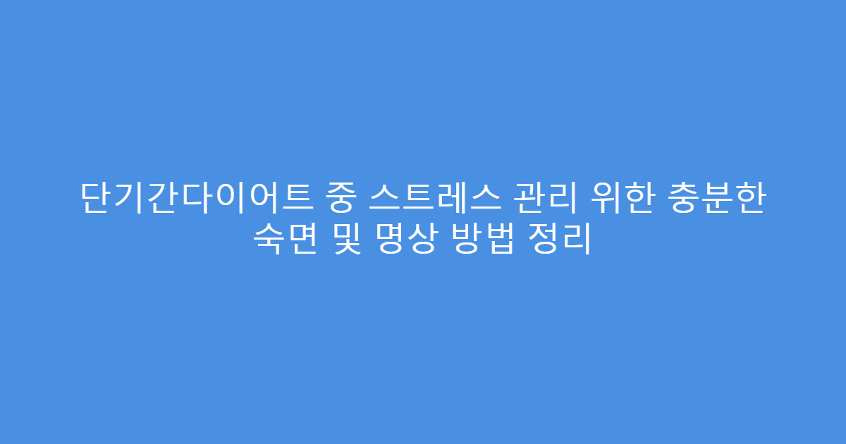 단기간다이어트 중 스트레스 관리 위한 충분한 숙면 및 명상 방법 정리