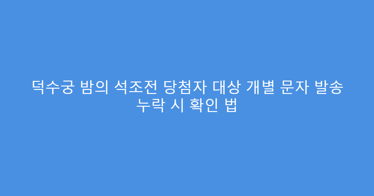 덕수궁 밤의 석조전 당첨자 대상 개별 문자 발송 누락 시 확인 법