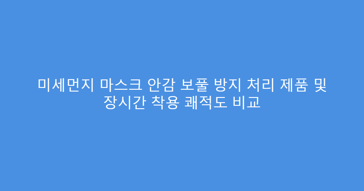 미세먼지 마스크 안감 보풀 방지 처리 제품 및 장시간 착용 쾌적도 비교