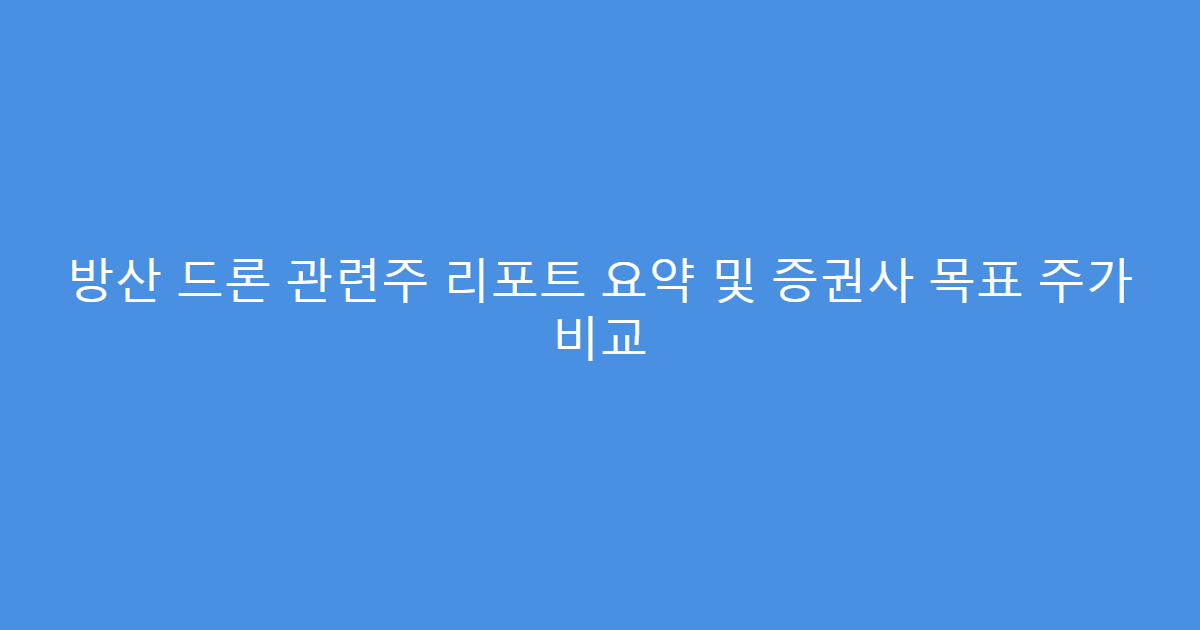 방산 드론 관련주 리포트 요약 및 증권사 목표 주가 비교