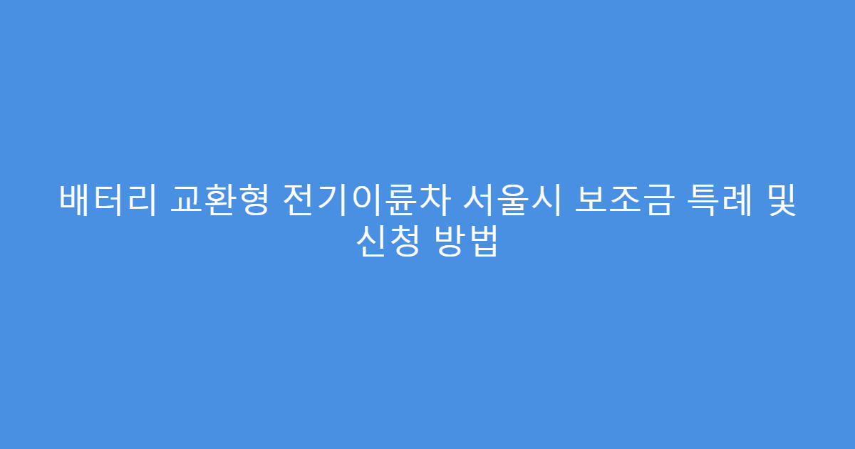 배터리 교환형 전기이륜차 서울시 보조금 특례 및 신청 방법