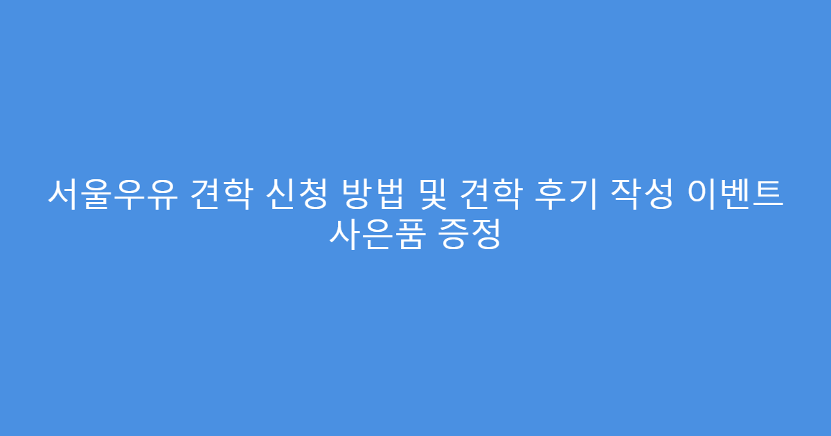 서울우유 견학 신청 방법 및 견학 후기 작성 이벤트 사은품 증정