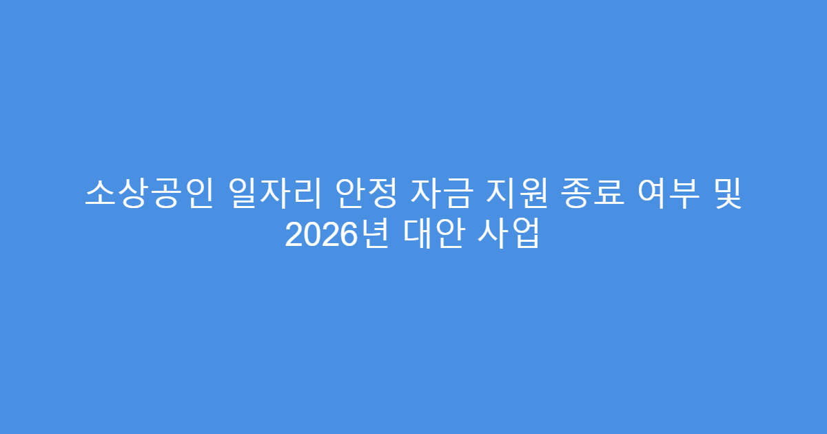 소상공인 일자리 안정 자금 지원 종료 여부 및 2026년 대안 사업