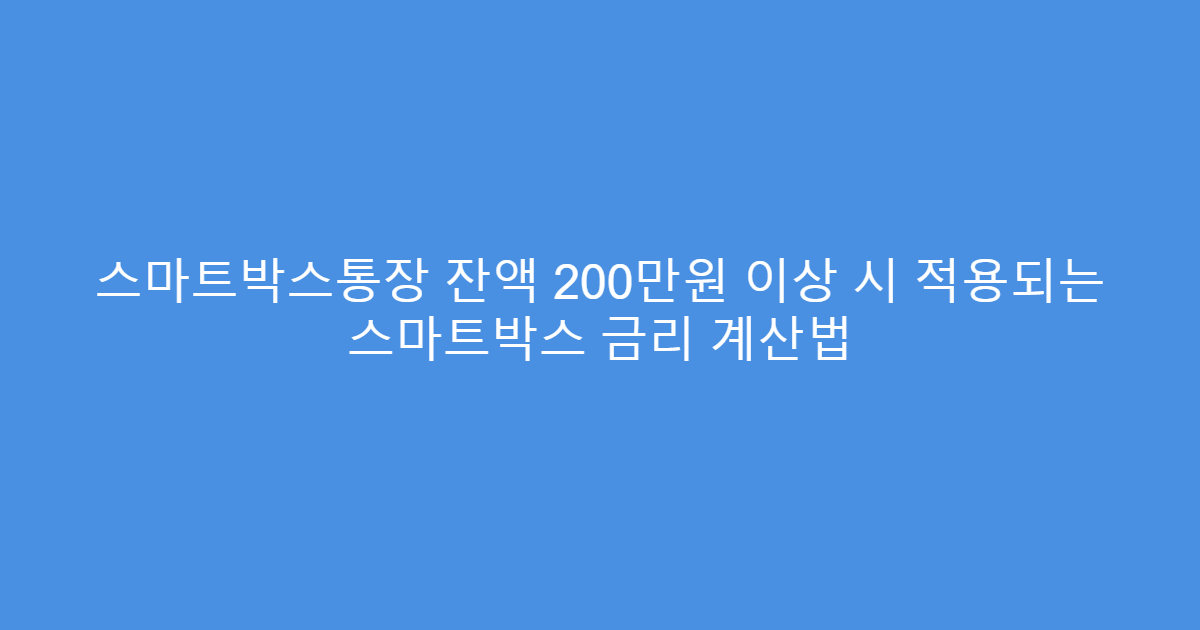 스마트박스통장 잔액 200만원 이상 시 적용되는 스마트박스 금리 계산법