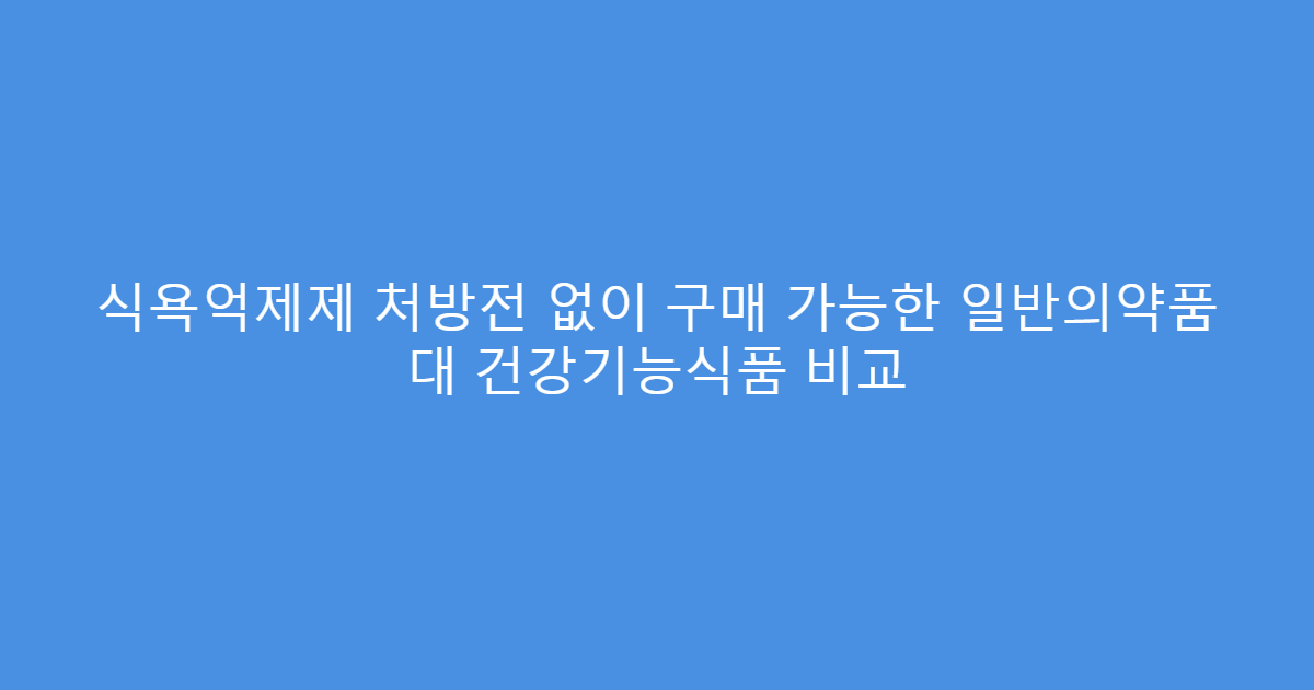 식욕억제제 처방전 없이 구매 가능한 일반의약품 대 건강기능식품 비교