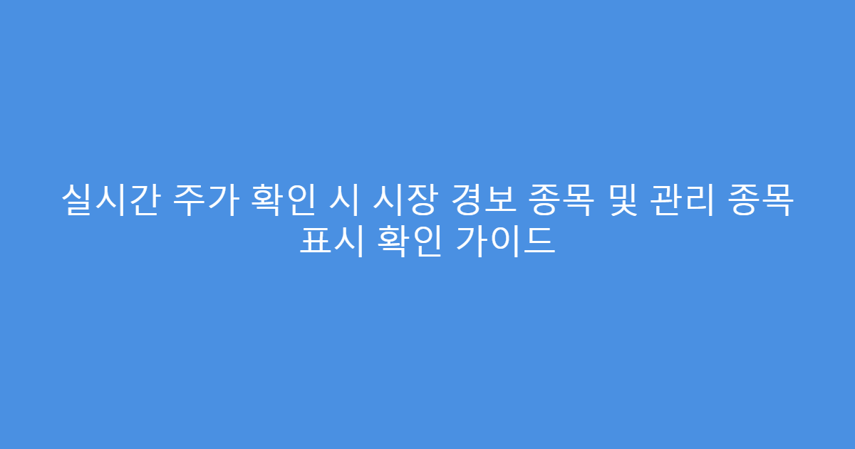 실시간 주가 확인 시 시장 경보 종목 및 관리 종목 표시 확인 가이드