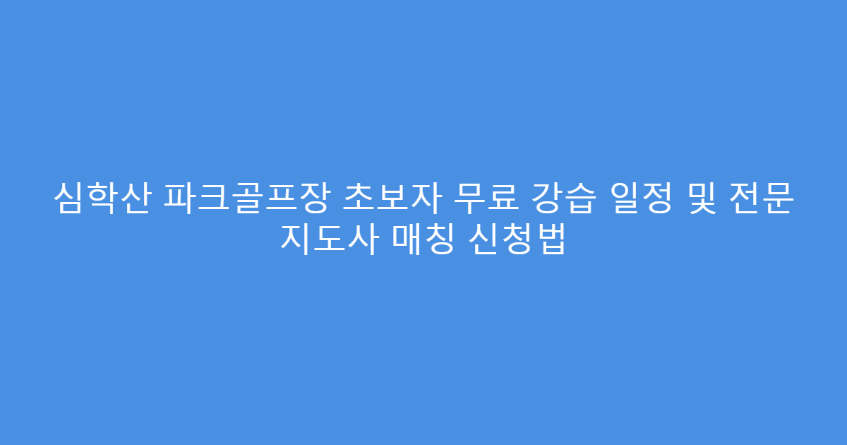 심학산 파크골프장 초보자 무료 강습 일정 및 전문 지도사 매칭 신청법