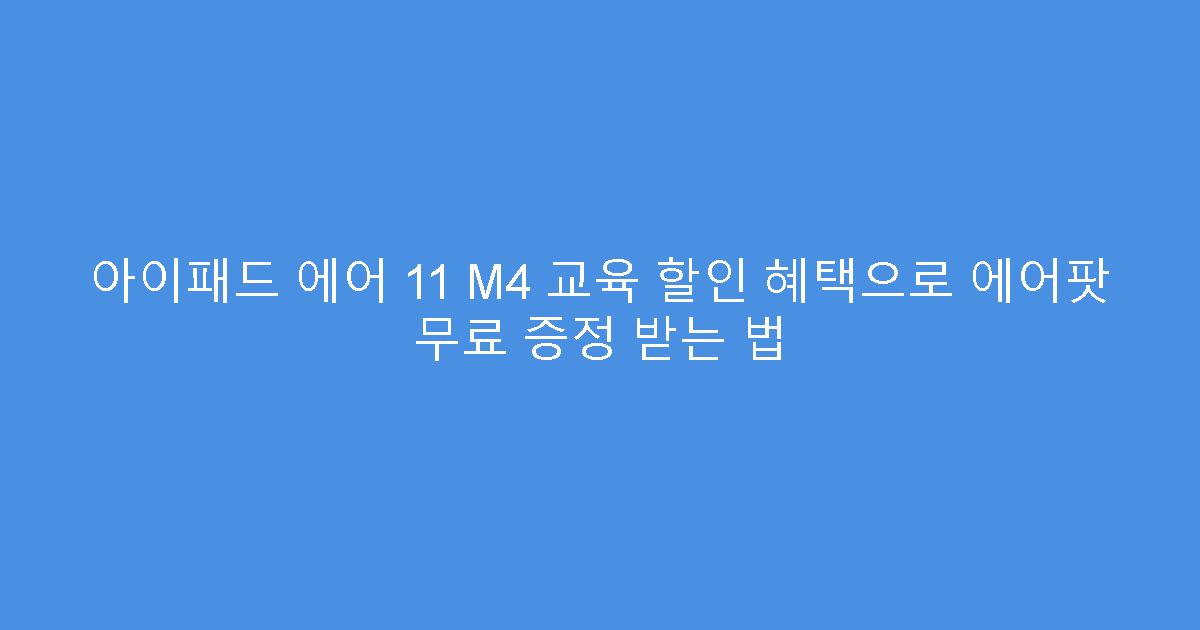 아이패드 에어 11 M4 교육 할인 혜택으로 에어팟 무료 증정 받는 법