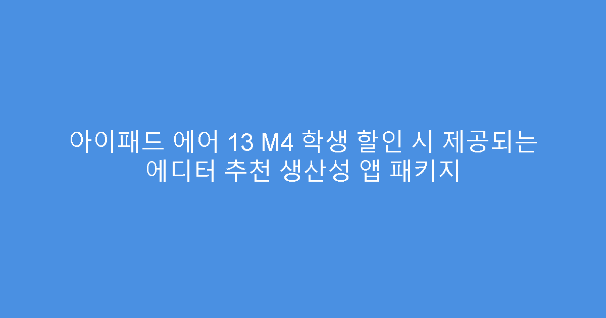 아이패드 에어 13 M4 학생 할인 시 제공되는 에디터 추천 생산성 앱 패키지