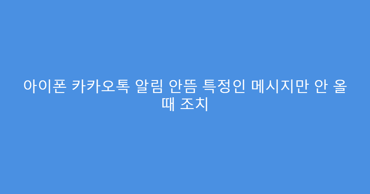 아이폰 카카오톡 알림 안뜸 특정인 메시지만 안 올 때 조치