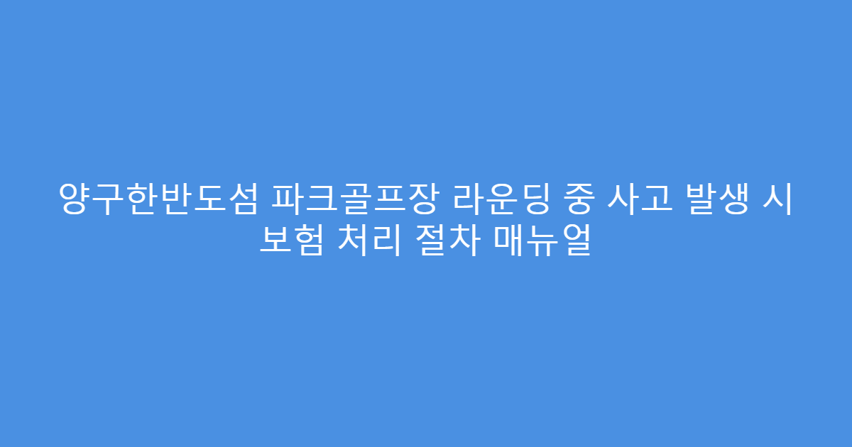 양구한반도섬 파크골프장 라운딩 중 사고 발생 시 보험 처리 절차 매뉴얼