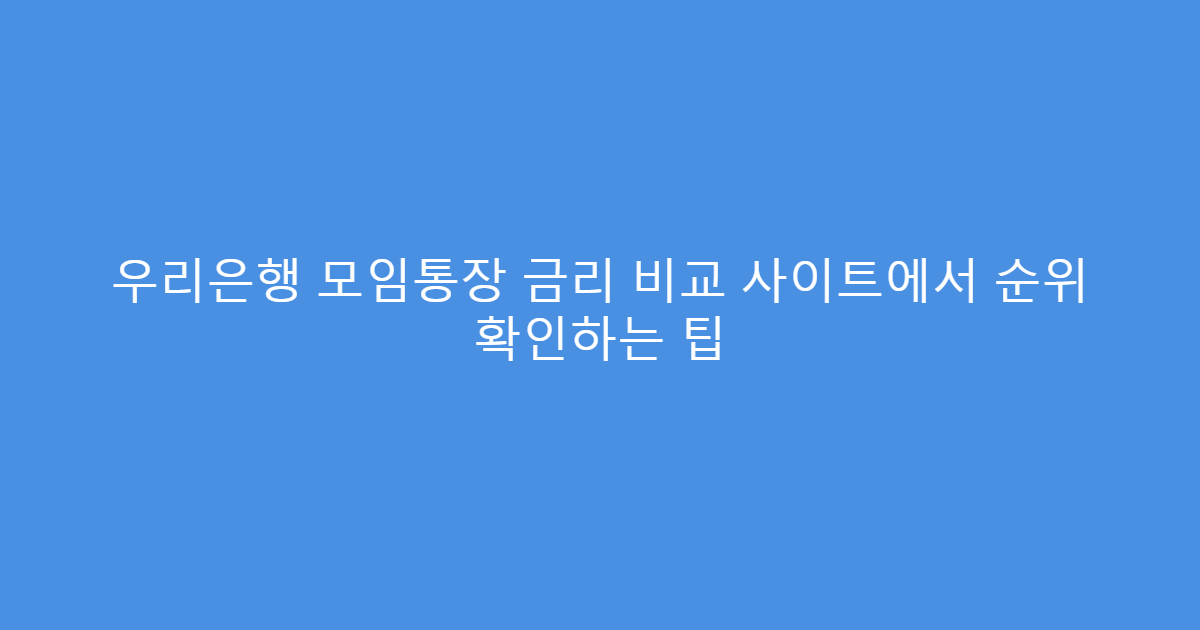 우리은행 모임통장 금리 비교 사이트에서 순위 확인하는 팁