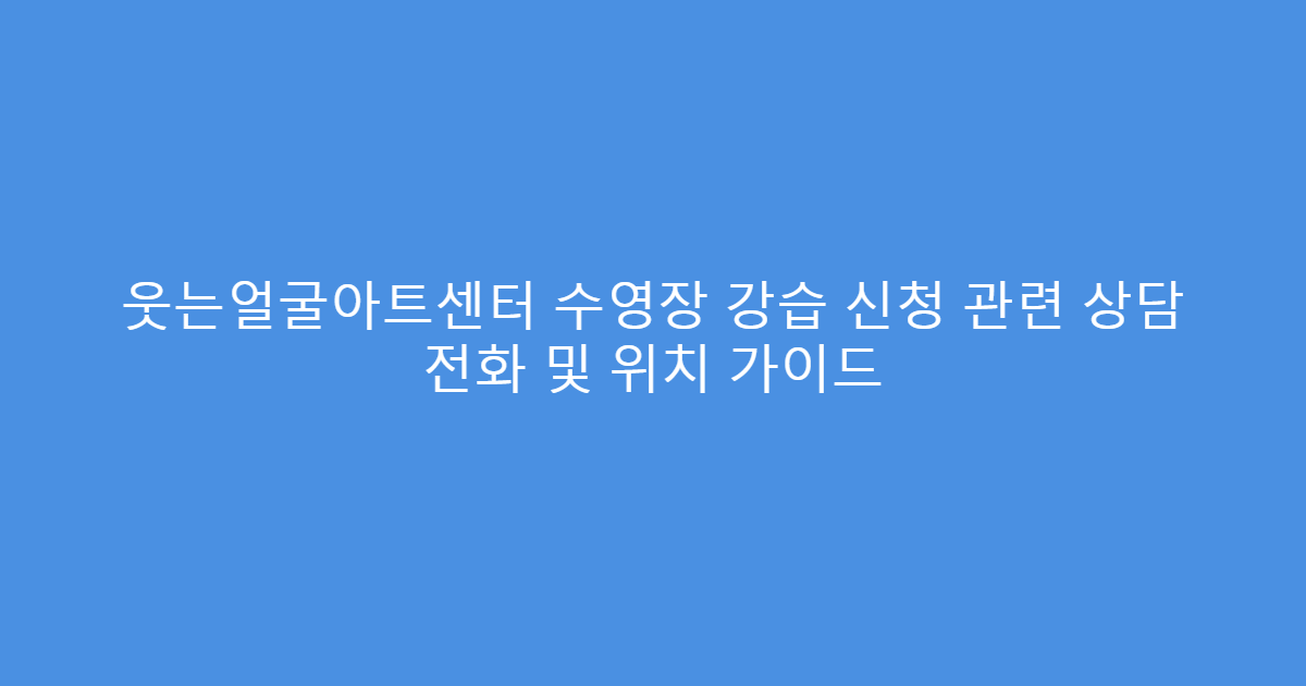 웃는얼굴아트센터 수영장 강습 신청 관련 상담 전화 및 위치 가이드