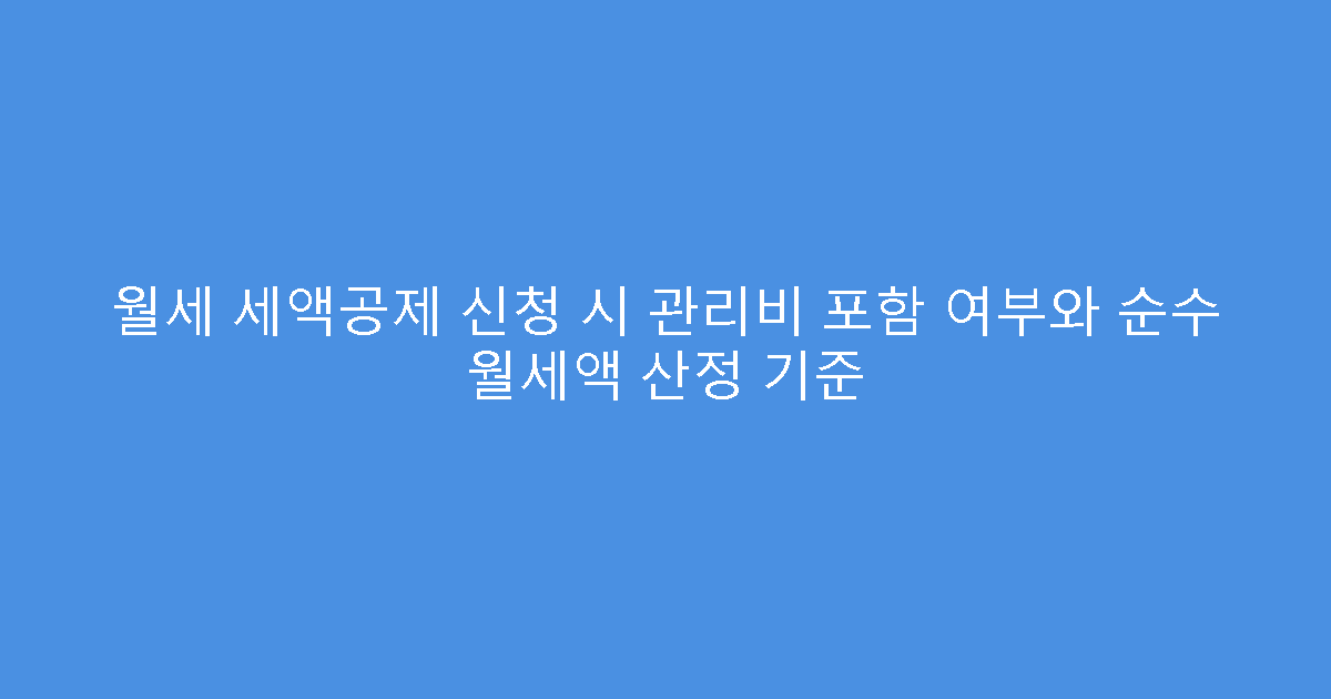 월세 세액공제 신청 시 관리비 포함 여부와 순수 월세액 산정 기준