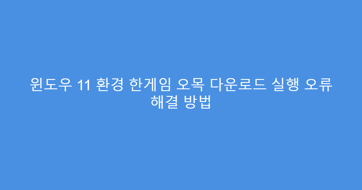 윈도우 11 환경 한게임 오목 다운로드 실행 오류 해결 방법