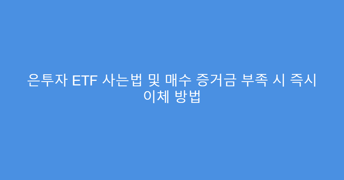 은투자 ETF 사는법 및 매수 증거금 부족 시 즉시 이체 방법