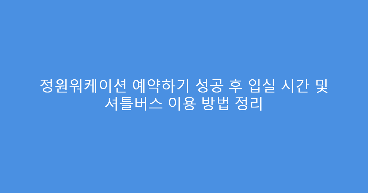 정원워케이션 예약하기 성공 후 입실 시간 및 셔틀버스 이용 방법 정리