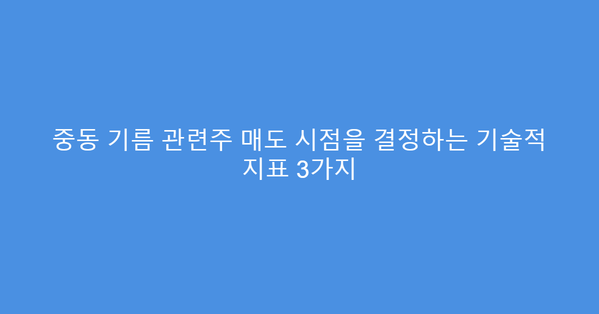 중동 기름 관련주 매도 시점을 결정하는 기술적 지표 3가지