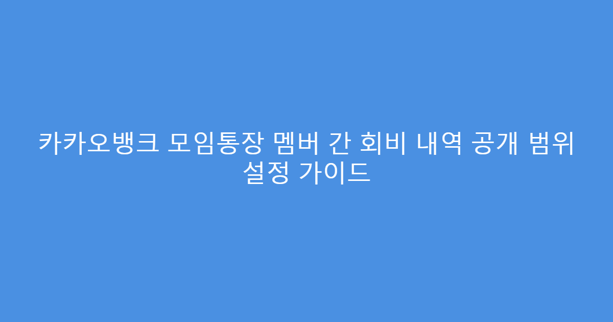 카카오뱅크 모임통장 멤버 간 회비 내역 공개 범위 설정 가이드