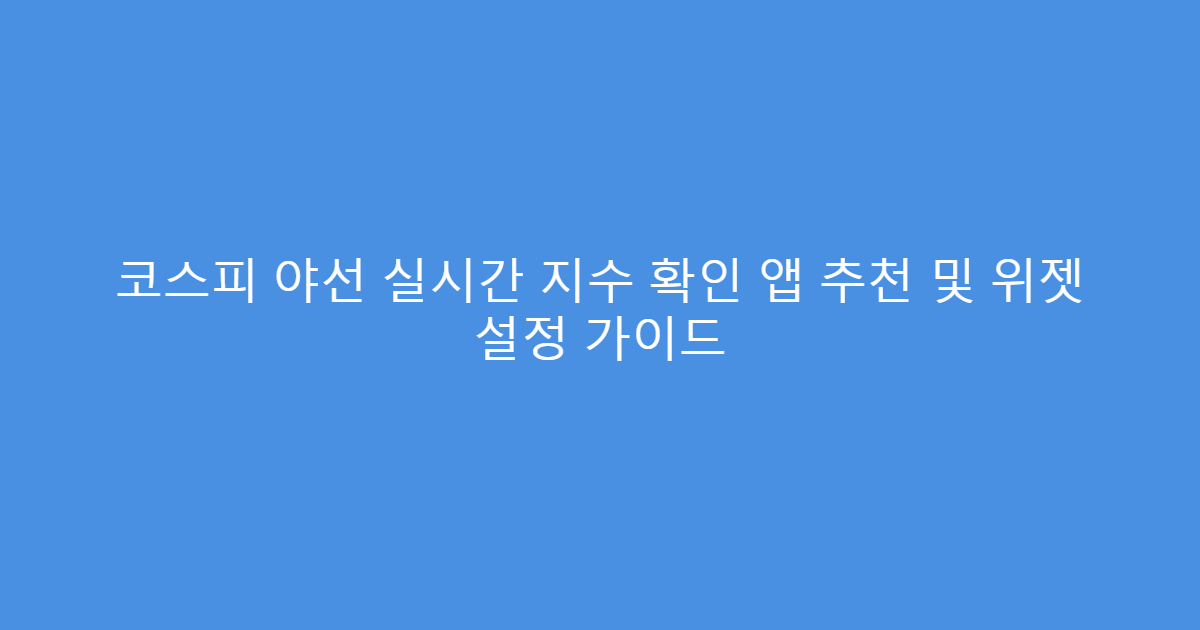 코스피 야선 실시간 지수 확인 앱 추천 및 위젯 설정 가이드