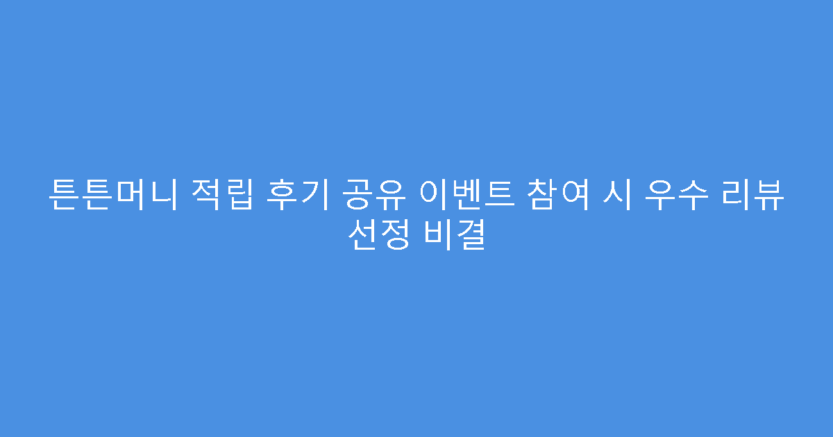튼튼머니 적립 후기 공유 이벤트 참여 시 우수 리뷰 선정 비결