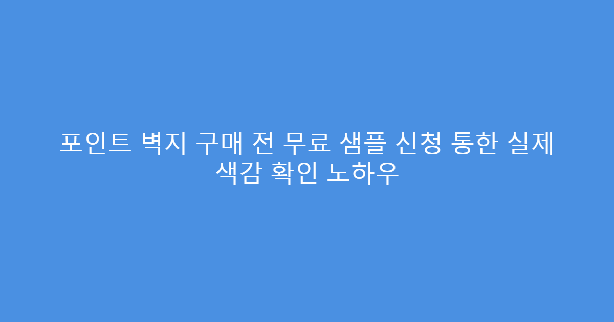 포인트 벽지 구매 전 무료 샘플 신청 통한 실제 색감 확인 노하우