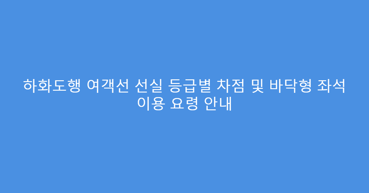 하화도행 여객선 선실 등급별 차점 및 바닥형 좌석 이용 요령 안내