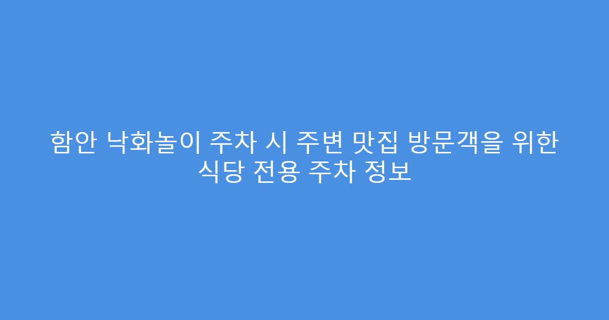 함안 낙화놀이 주차 시 주변 맛집 방문객을 위한 식당 전용 주차 정보