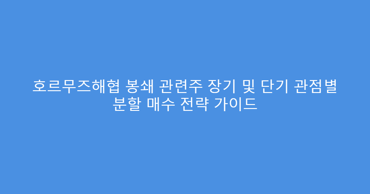 호르무즈해협 봉쇄 관련주 장기 및 단기 관점별 분할 매수 전략 가이드