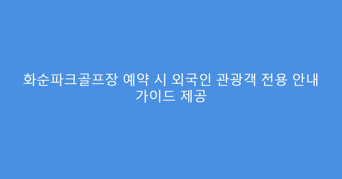화순파크골프장 예약 시 외국인 관광객 전용 안내 가이드 제공