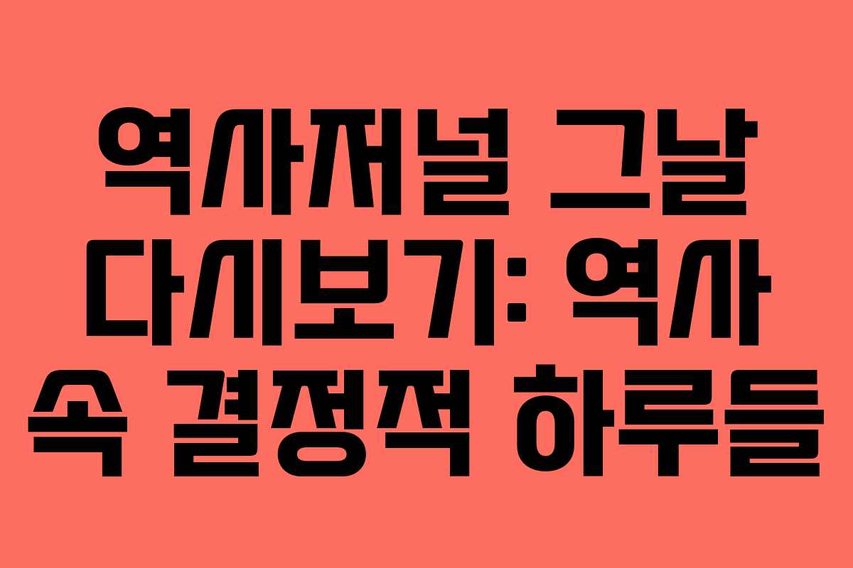 역사저널 그날 다시보기: 역사 속 결정적 하루들