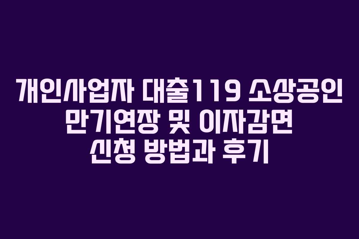 개인사업자 대출119 소상공인 만기연장 및 이자감면 신청 방법과 후기