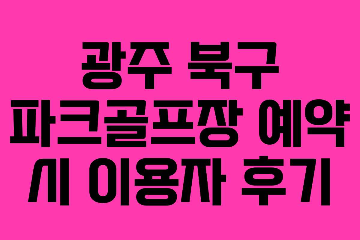 광주-북구-파크골프장-예약-시-이용자-후기