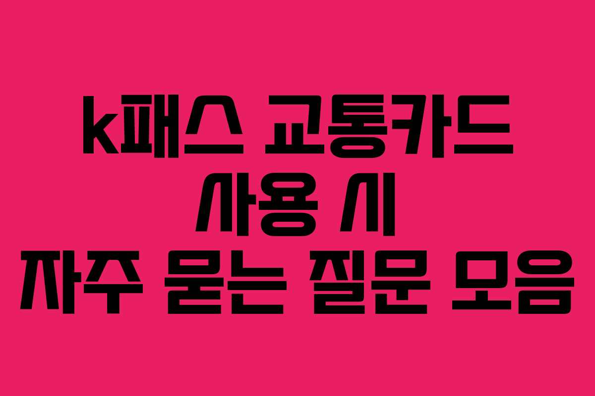 k패스 교통카드 사용 시 자주 묻는 질문 모음