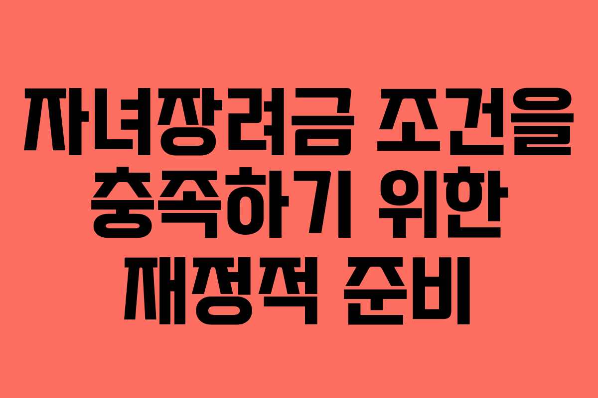 자녀장려금 조건을 충족하기 위한 재정적 준비