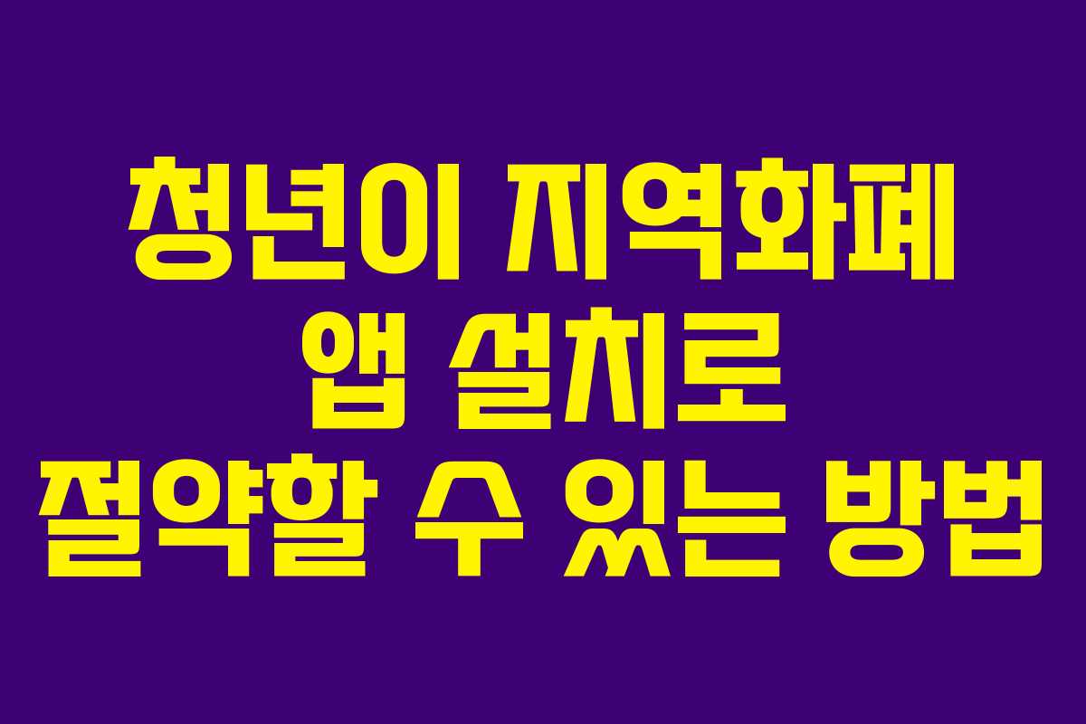 청년이 지역화폐 앱 설치로 절약할 수 있는 방법